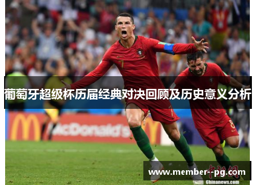 葡萄牙超级杯历届经典对决回顾及历史意义分析 葡萄牙超级杯历届经典对决回顾及历史意义分析