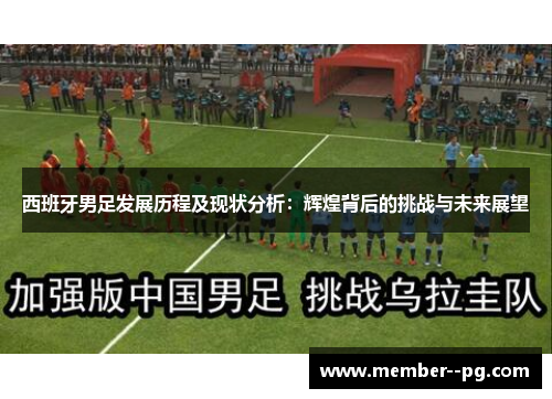 西班牙男足发展历程及现状分析：辉煌背后的挑战与未来展望