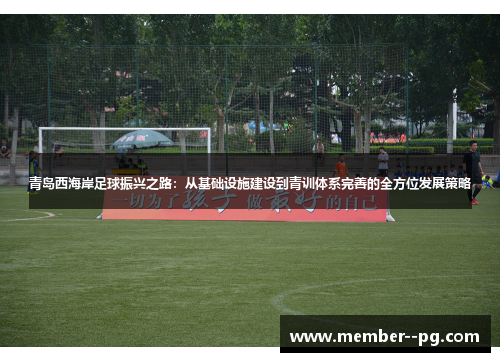 青岛西海岸足球振兴之路：从基础设施建设到青训体系完善的全方位发展策略