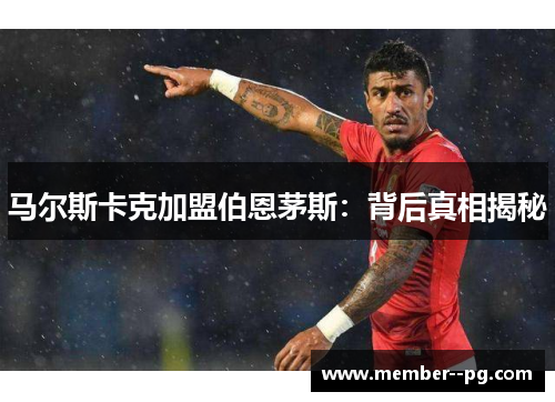 马尔斯卡克加盟伯恩茅斯：背后真相揭秘