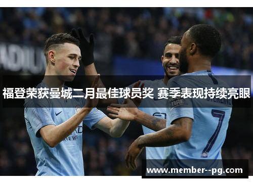 福登荣获曼城二月最佳球员奖 赛季表现持续亮眼 福登荣获曼城二月最佳球员奖 赛季表现持续亮眼