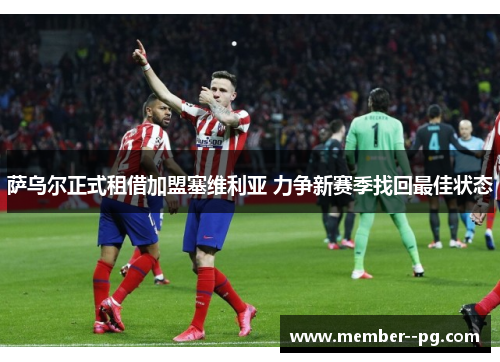萨乌尔正式租借加盟塞维利亚 力争新赛季找回最佳状态 萨乌尔正式租借加盟塞维利亚 力争新赛季找回最佳状态